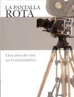 La Pantalla Rota. Cien años de cine en Centroamérica